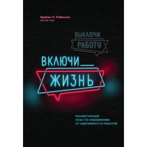 Вимкни роботу, увімкни життя. План з виходу з трудового запою на 12 місяців - Брайан І. Робінсон (9789669930620) краща модель в Миколаєві